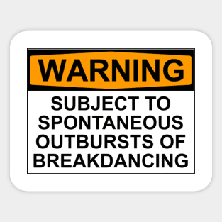 WARNING: SUBJECT TO SPONTANEOUS OUTBURSTS OF BREAKDANCING Sticker